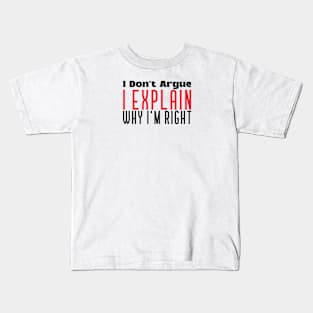 I Don't Argue I Explain Why I Am Right Kids T-Shirt